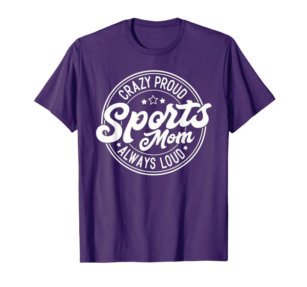 Crazy Proud Sports Mom Always Loud T-Shirt - Novelty Apparel Men Women - T-Shirt, Sweatshirt, Hoodie