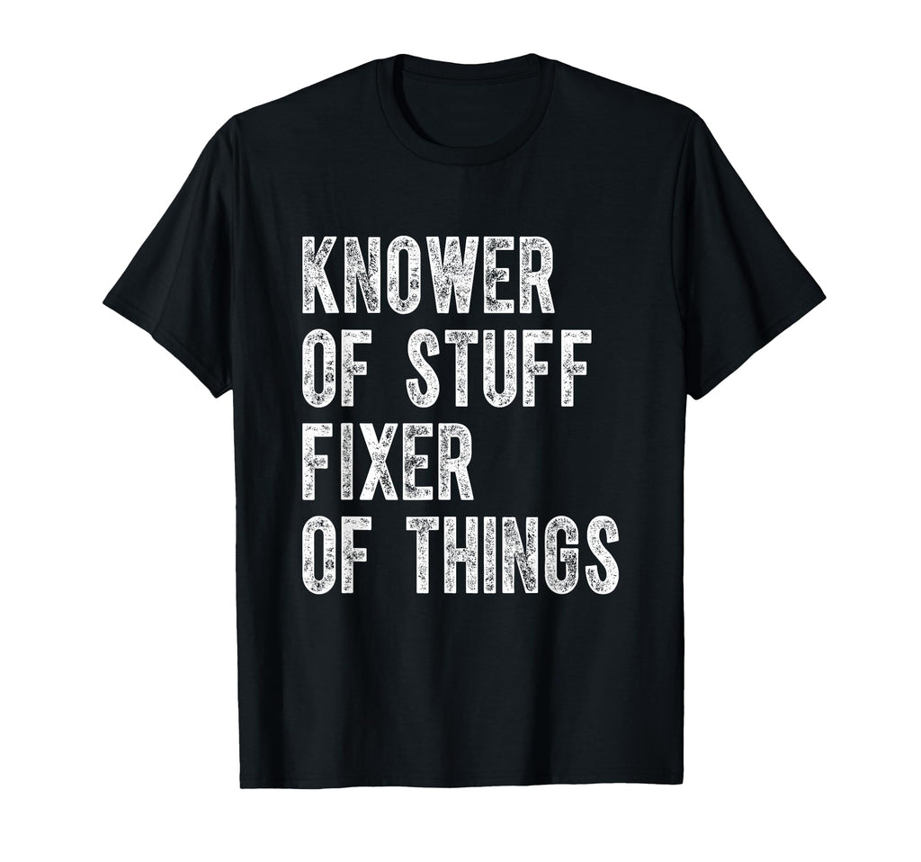 Knower Stuff Fixer Things Funny Dad T-Shirt - Custom Art Print Men Women - T-Shirt, Sweatshirt, Hoodie