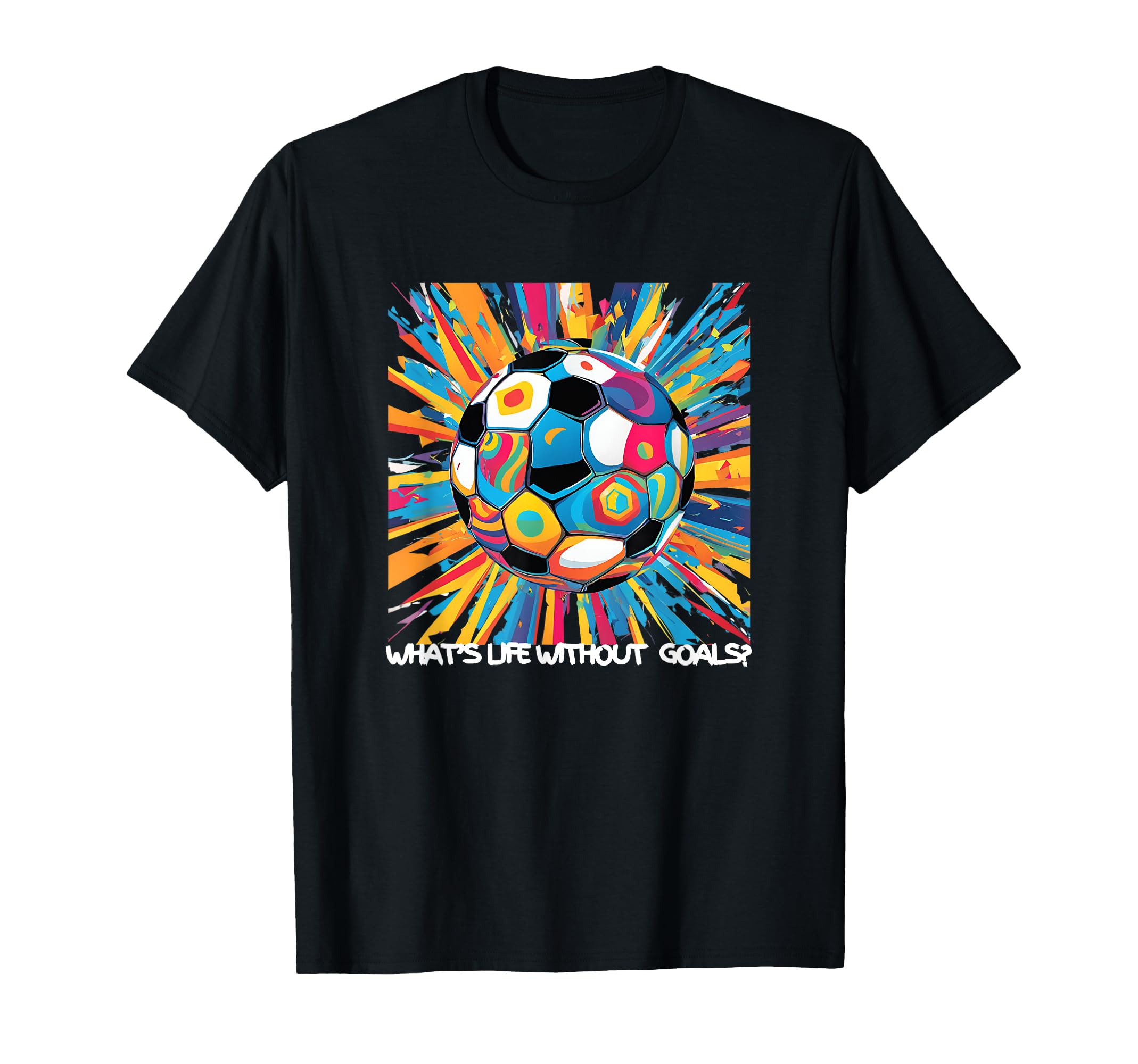 Whats Life Without Goals T-Shirt - Casual Everyday Wear Unisex - T-Shirt, Sweatshirt, Hoodie