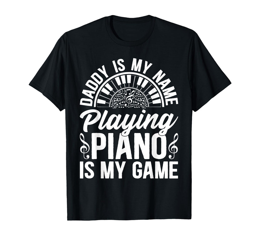 Daddy Is My Name Playing Piano Is My T-Shirt - Aesthetic Graphic Unisex - T-Shirt, Sweatshirt, Hoodie