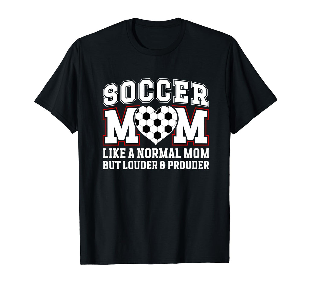 Soccer Mom Louder Prouder Mom T-Shirt - Casual Everyday Wear Men Women - T-Shirt, Sweatshirt, Hoodie
