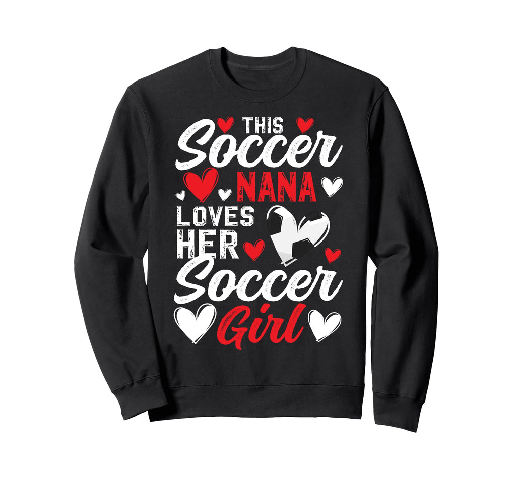 Soccer Nana Loves Her Soccer Soccer Sweatshirt - Novelty Apparel Men Women - T-Shirt, Sweatshirt, Hoodie