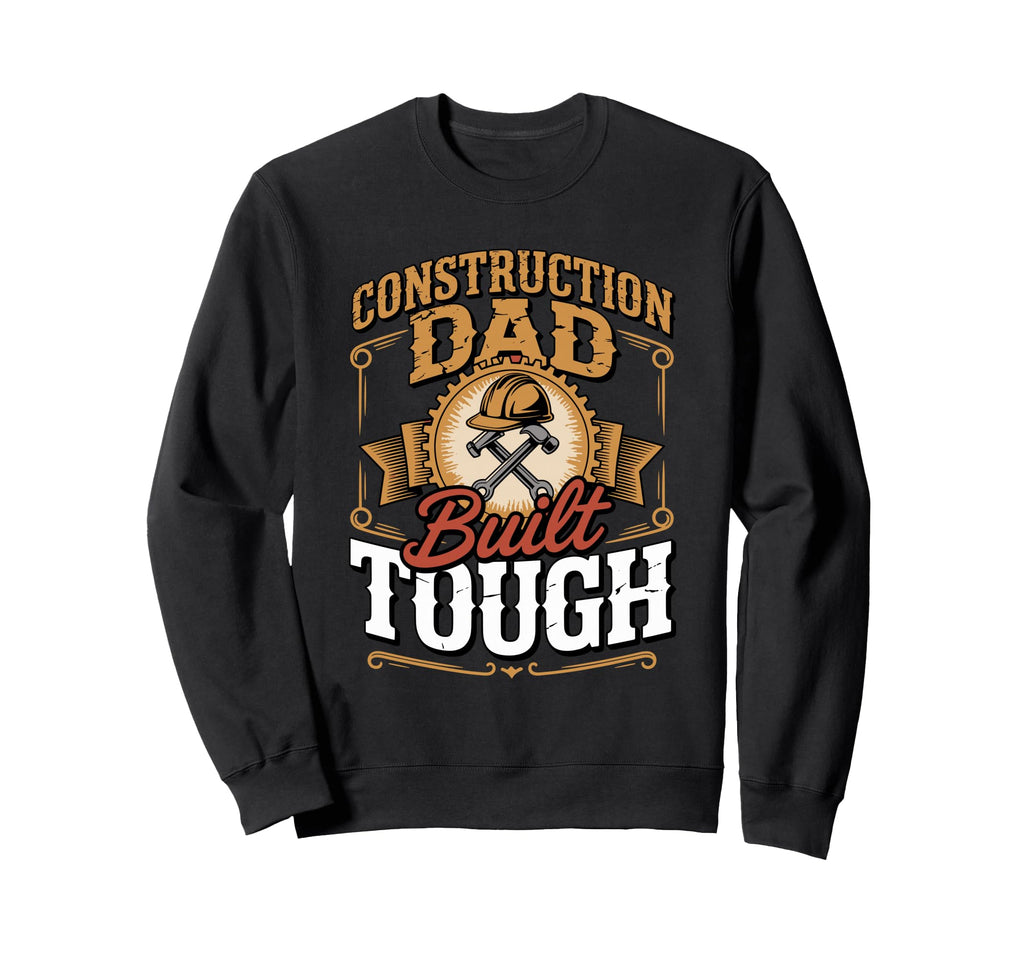 Construction Dad Built Tough Worker Sweatshirt - Trendy Graphic Men Women - T-Shirt, Sweatshirt, Hoodie