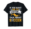 Soccer Lover If You Want Me To Listen Talk T-Shirt - Trendy Graphic Unisex - T-Shirt, Sweatshirt, Hoodie