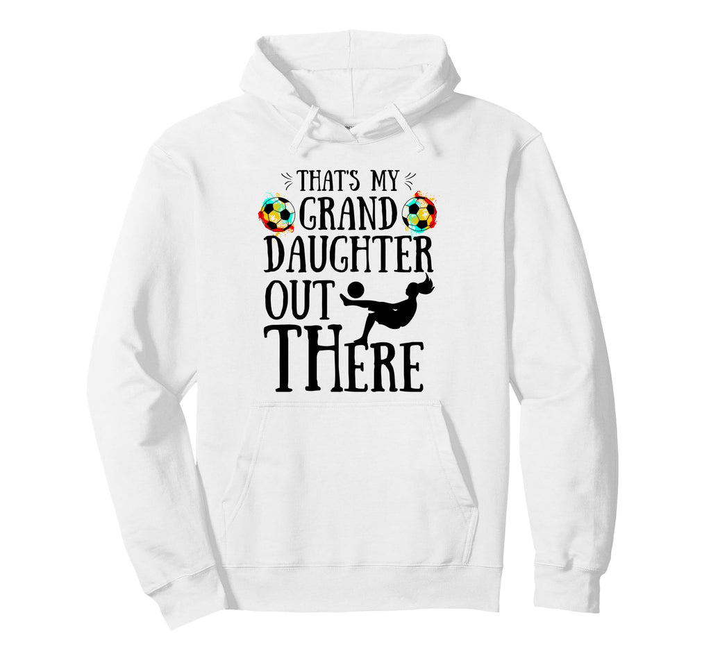 Thats My Granddaughter Out There Soccer Hoodie - Custom Art Print Unisex - T-Shirt, Sweatshirt, Hoodie