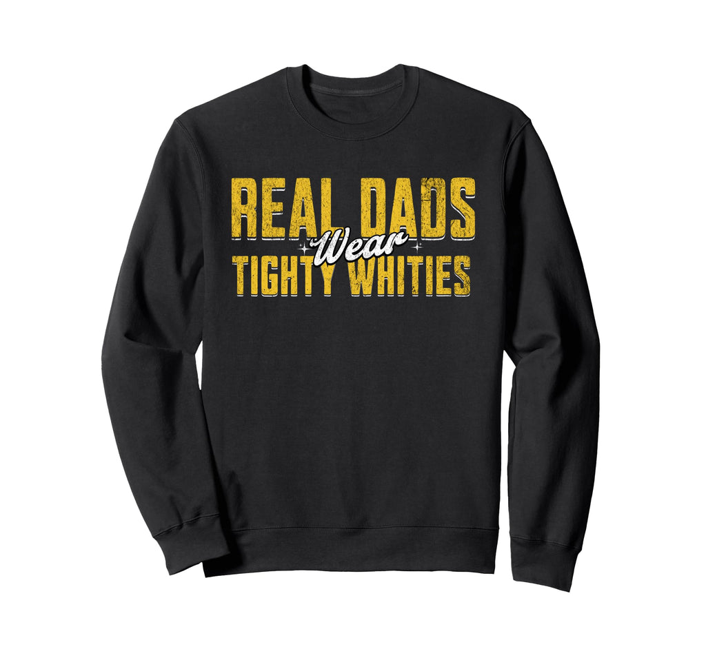 Real Dads Wear Tighty Whities Funny Sweatshirt - Trendy Graphic for Adults - T-Shirt, Sweatshirt, Hoodie
