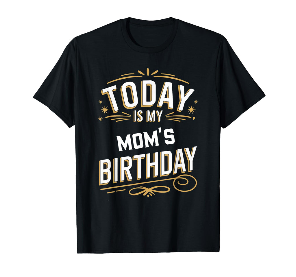 Today Is My Moms Birthday Matching T-Shirt - Custom Art Print Men Women - T-Shirt, Sweatshirt, Hoodie