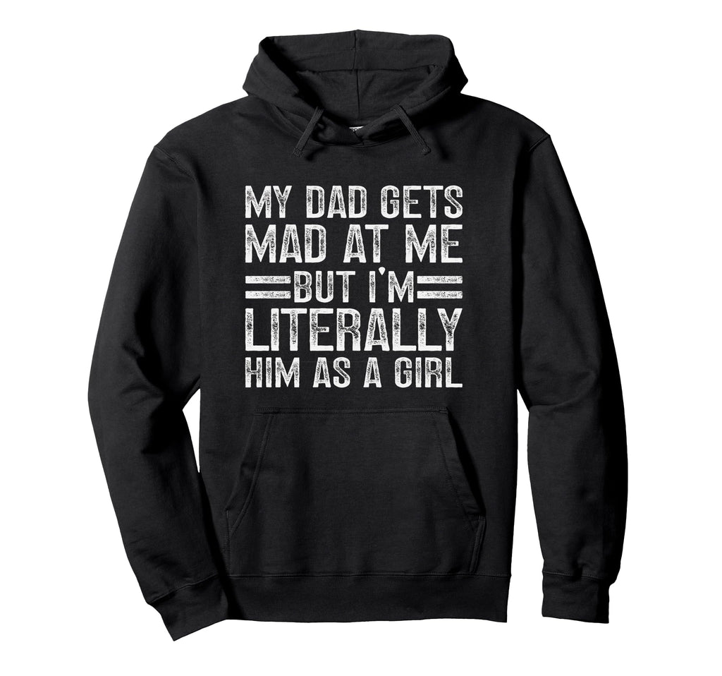 My Dad Gets Mad Me But Im Literally Him Hoodie - Trendy Graphic Men Women - T-Shirt, Sweatshirt, Hoodie