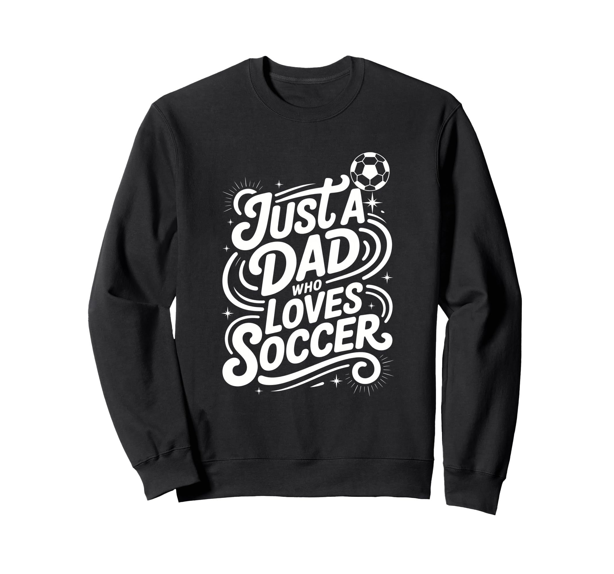 Just Dad Who Loves Soccer Sweatshirt - Custom Art Print Unisex - T-Shirt, Sweatshirt, Hoodie