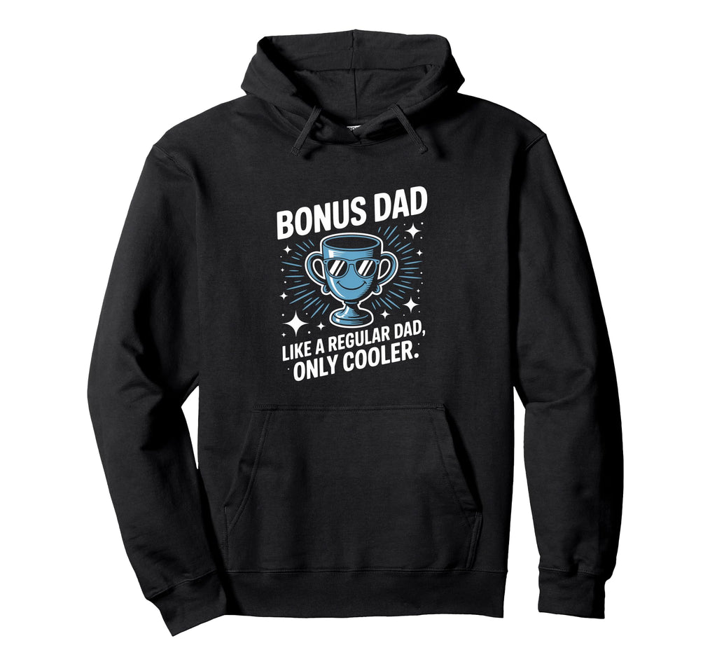 Bonus Dad Like Regular Dad Only Cooler Hoodie - Trendy Graphic Men Women - T-Shirt, Sweatshirt, Hoodie