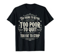Too Young To Retire Too Poor To Quit T-Shirt - Unique Graphic Men Women - T-Shirt, Sweatshirt, Hoodie