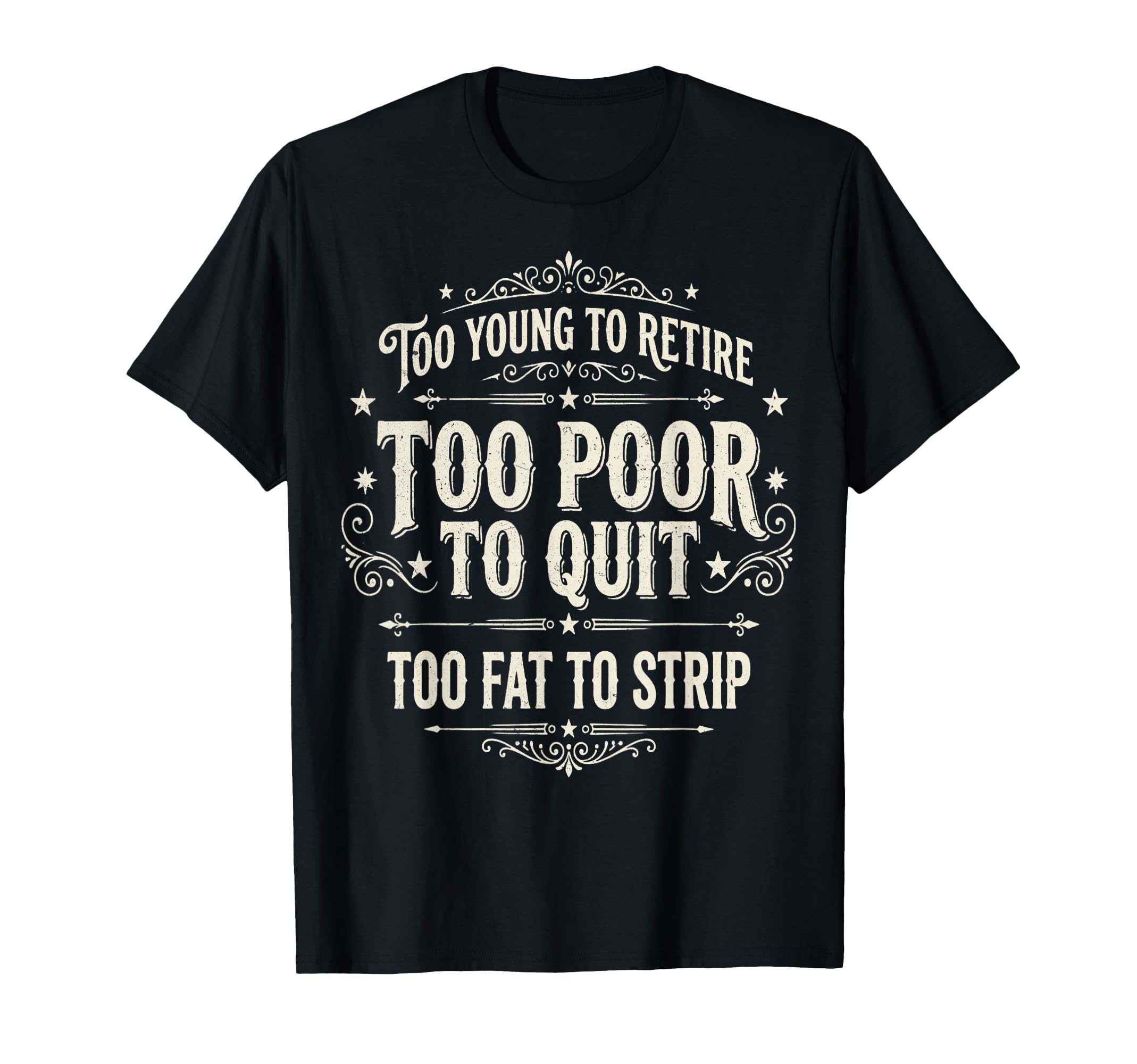 Too Young To Retire Too Poor To Quit T-Shirt - Unique Graphic Men Women - T-Shirt, Sweatshirt, Hoodie