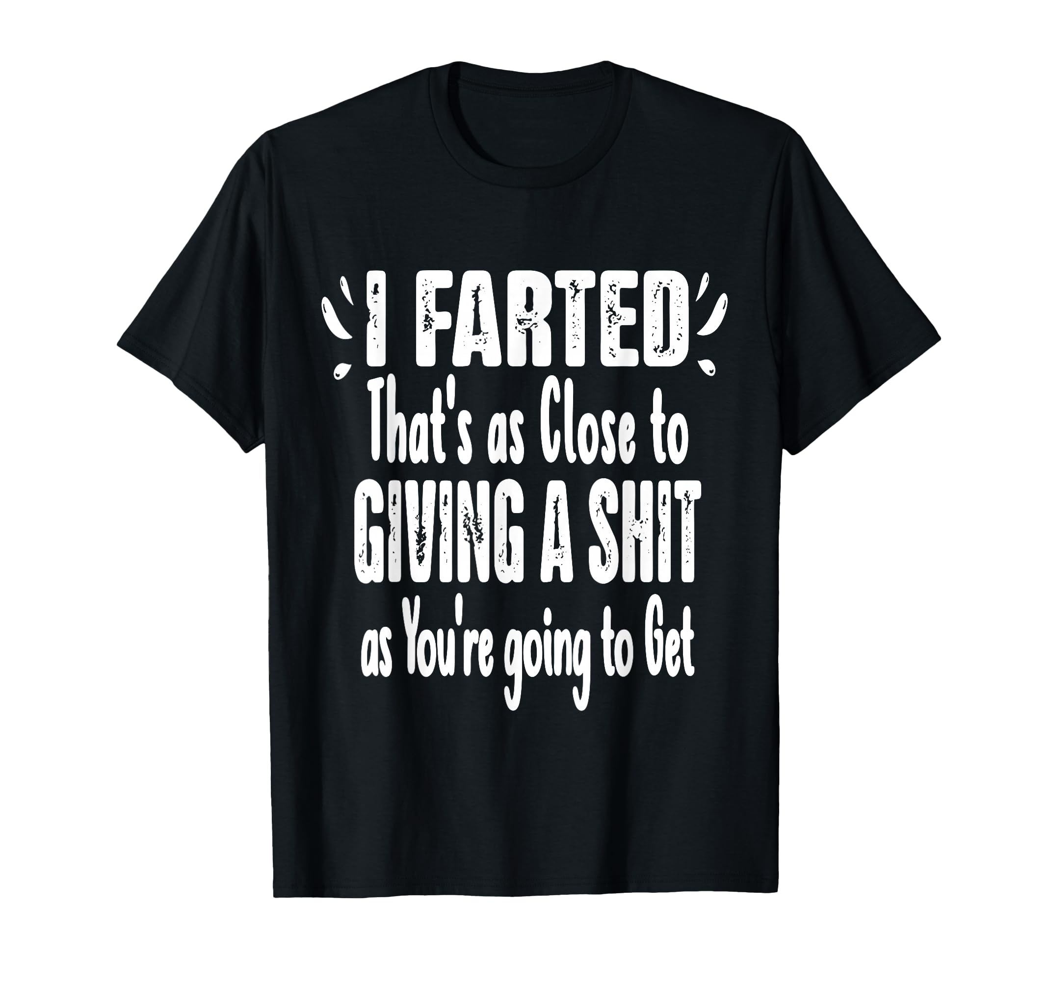 I Farted Thats As Close To Me Giving T-Shirt - Aesthetic Graphic Unisex - T-Shirt, Sweatshirt, Hoodie