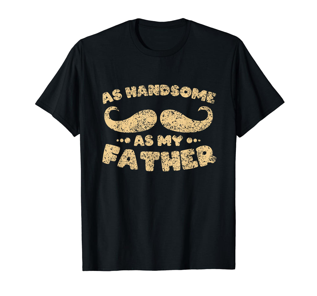 As Handsome As My Father Dad Matching T-Shirt - Fun Novelty Design Unisex - T-Shirt, Sweatshirt, Hoodie