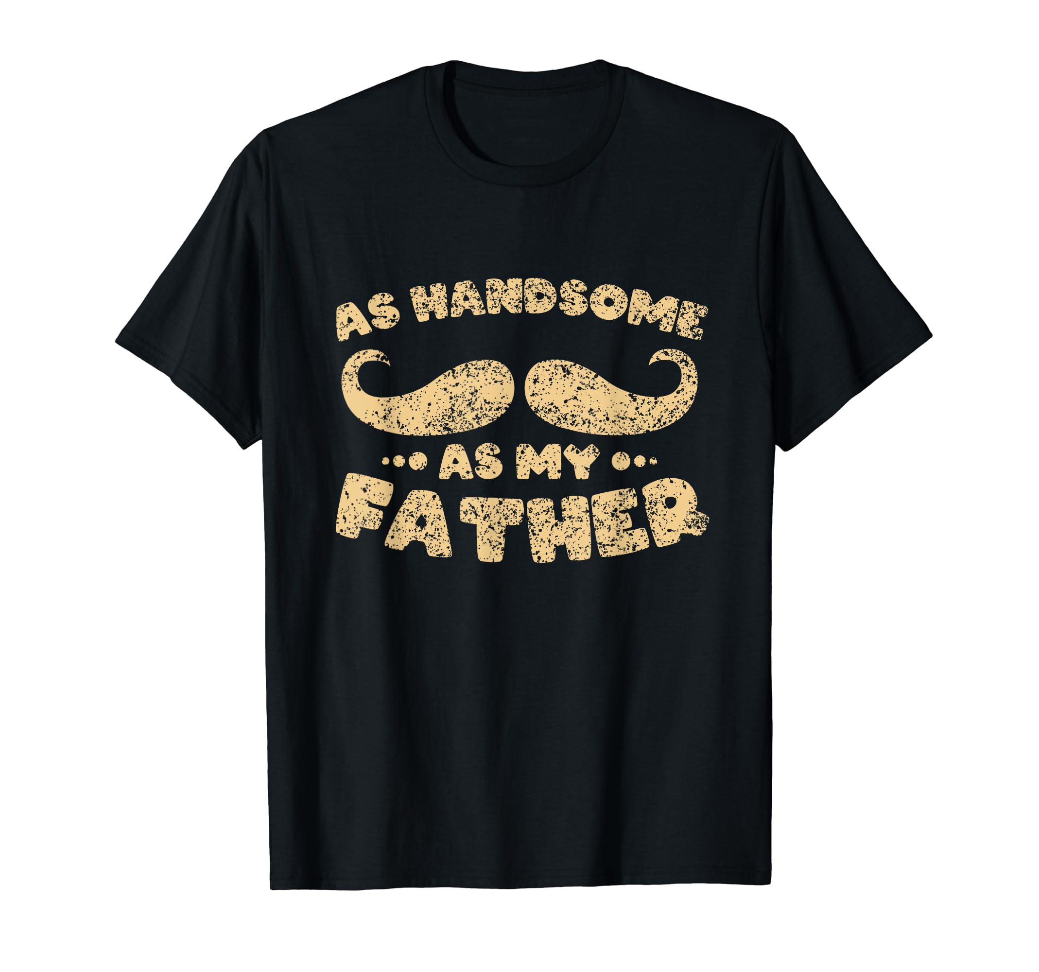 As Handsome As My Father Dad Matching T-Shirt - Fun Novelty Design Unisex - T-Shirt, Sweatshirt, Hoodie