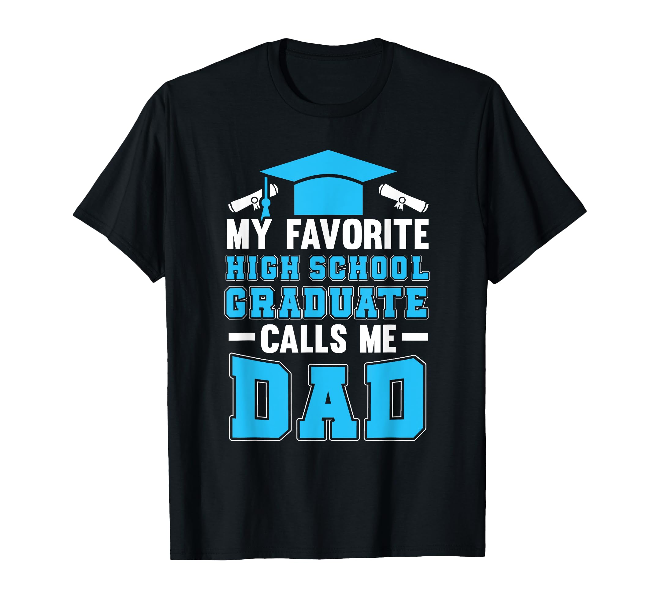 My Favorite Highschool Graduate Proud Dad T-Shirt - Graphic Print Unisex - T-Shirt, Sweatshirt, Hoodie