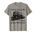 Dont Trust Me I Have Loco Motives T-Shirt - Streetwear Style Men Women - T-Shirt, Sweatshirt, Hoodie