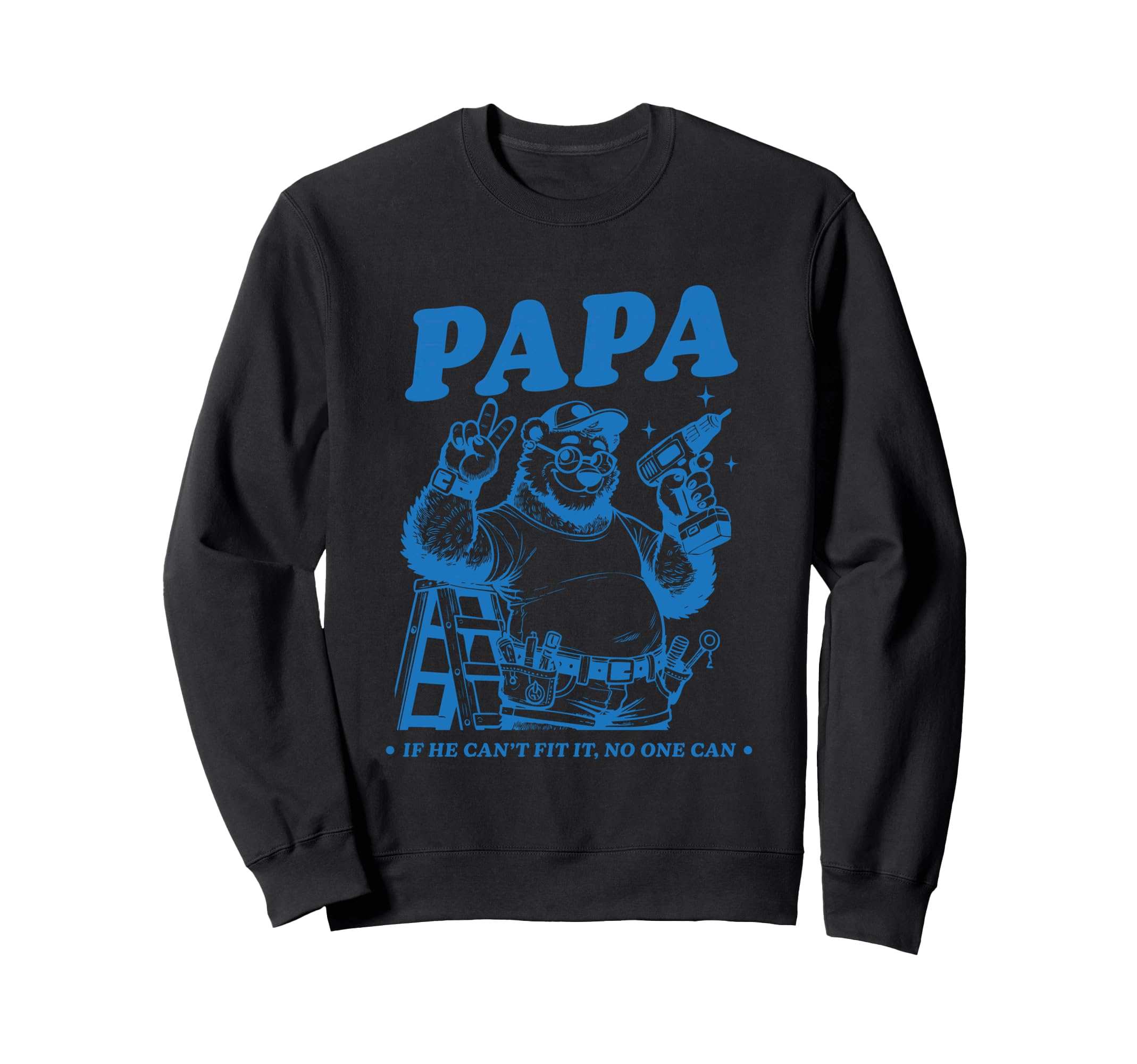 Papa If He Cant Fit It No One Can Sweatshirt - Custom Art Print Unisex - T-Shirt, Sweatshirt, Hoodie