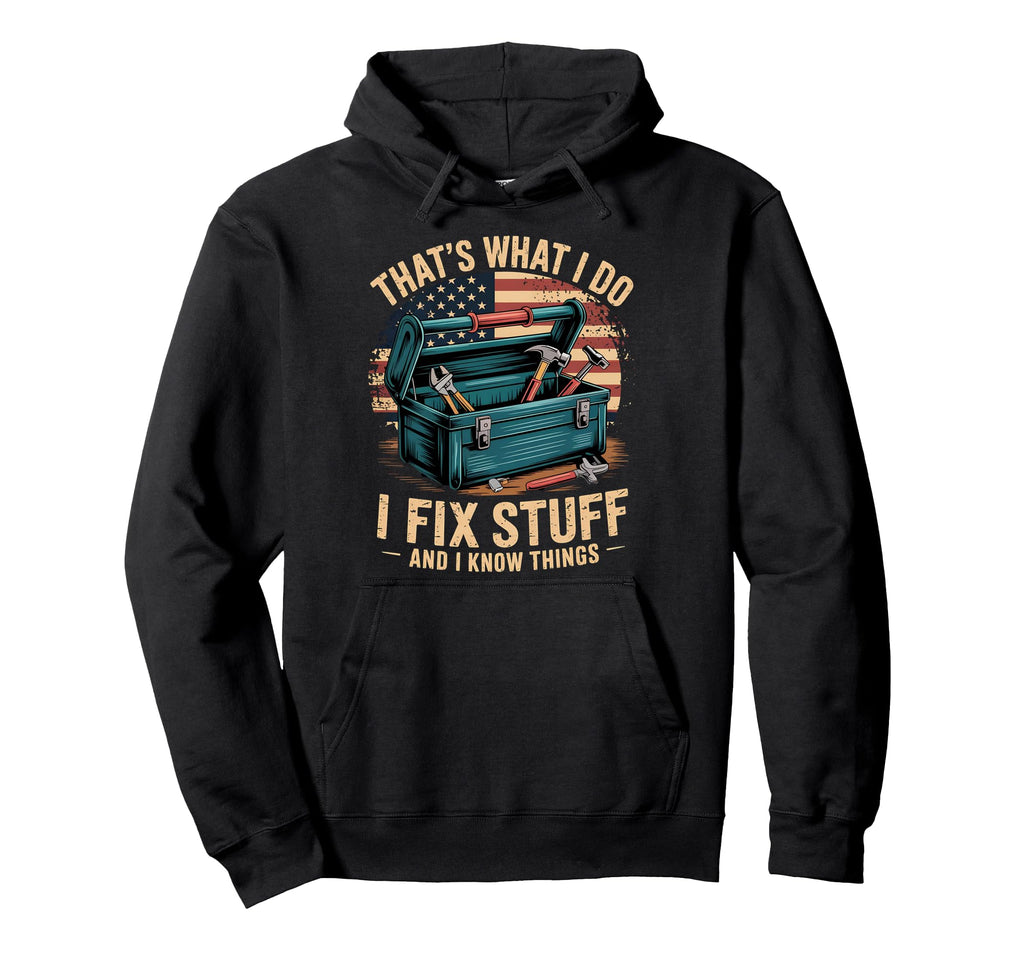 Thats What I Do I Fix Stuff And I Hoodie - Casual Everyday Wear Men Women - T-Shirt, Sweatshirt, Hoodie