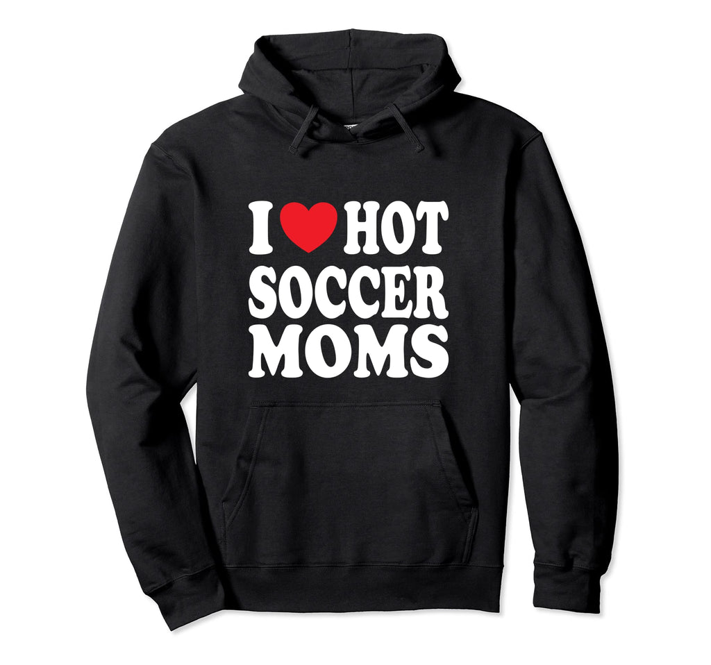 I Love Hot Soccer Moms Hoodie - Minimalist Print for Adults - T-Shirt, Sweatshirt, Hoodie
