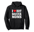 I Love Hot Soccer Moms Hoodie - Minimalist Print for Adults - T-Shirt, Sweatshirt, Hoodie