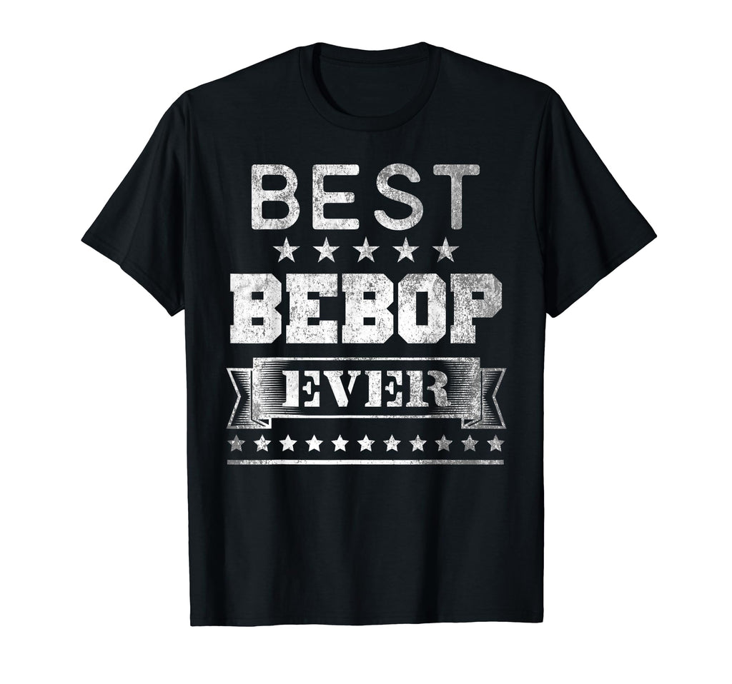 Best Bebop Ever Distressed Birthday T-Shirt - Novelty Apparel Men Women - T-Shirt, Sweatshirt, Hoodie