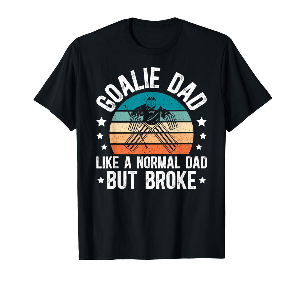 Ice Hockey Goalie Dad Broke Dad T-Shirt - Casual Everyday Wear Men Women - T-Shirt, Sweatshirt, Hoodie