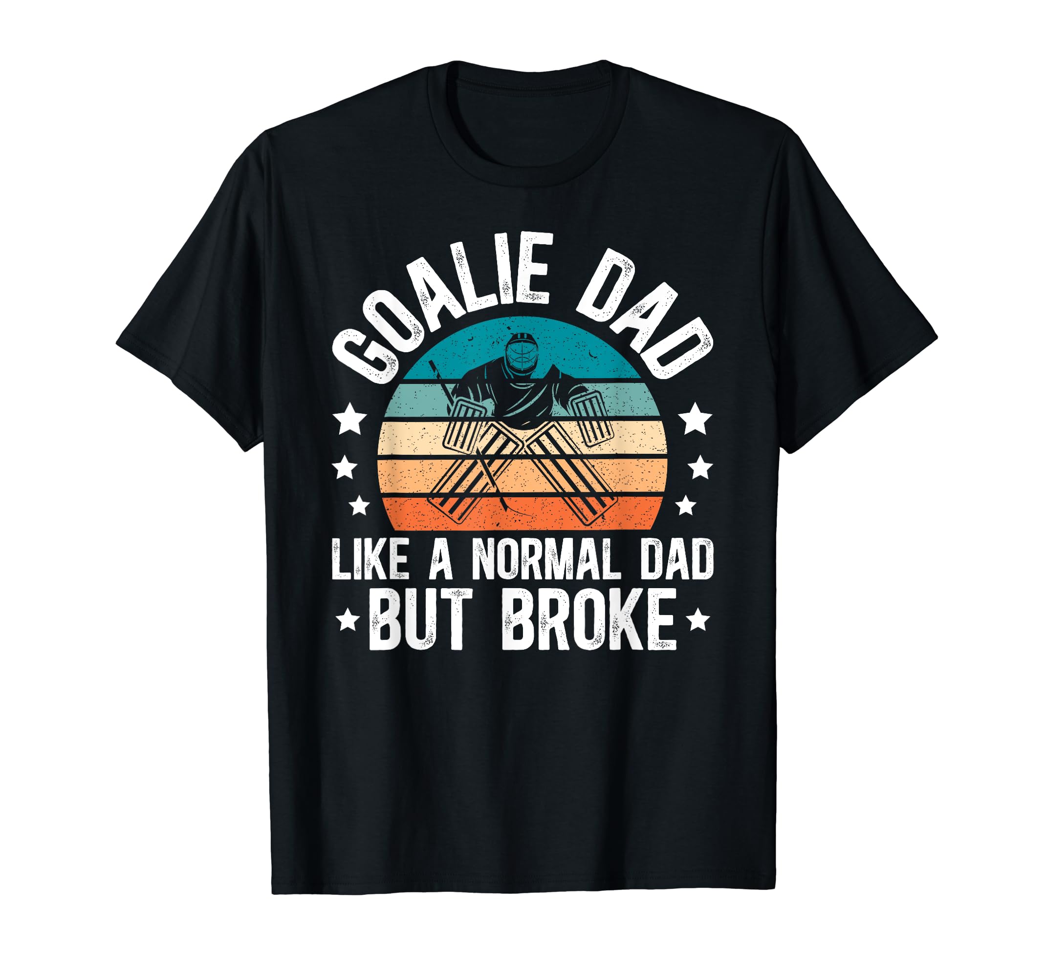 Ice Hockey Goalie Dad Broke Dad T-Shirt - Casual Everyday Wear Men Women - T-Shirt, Sweatshirt, Hoodie