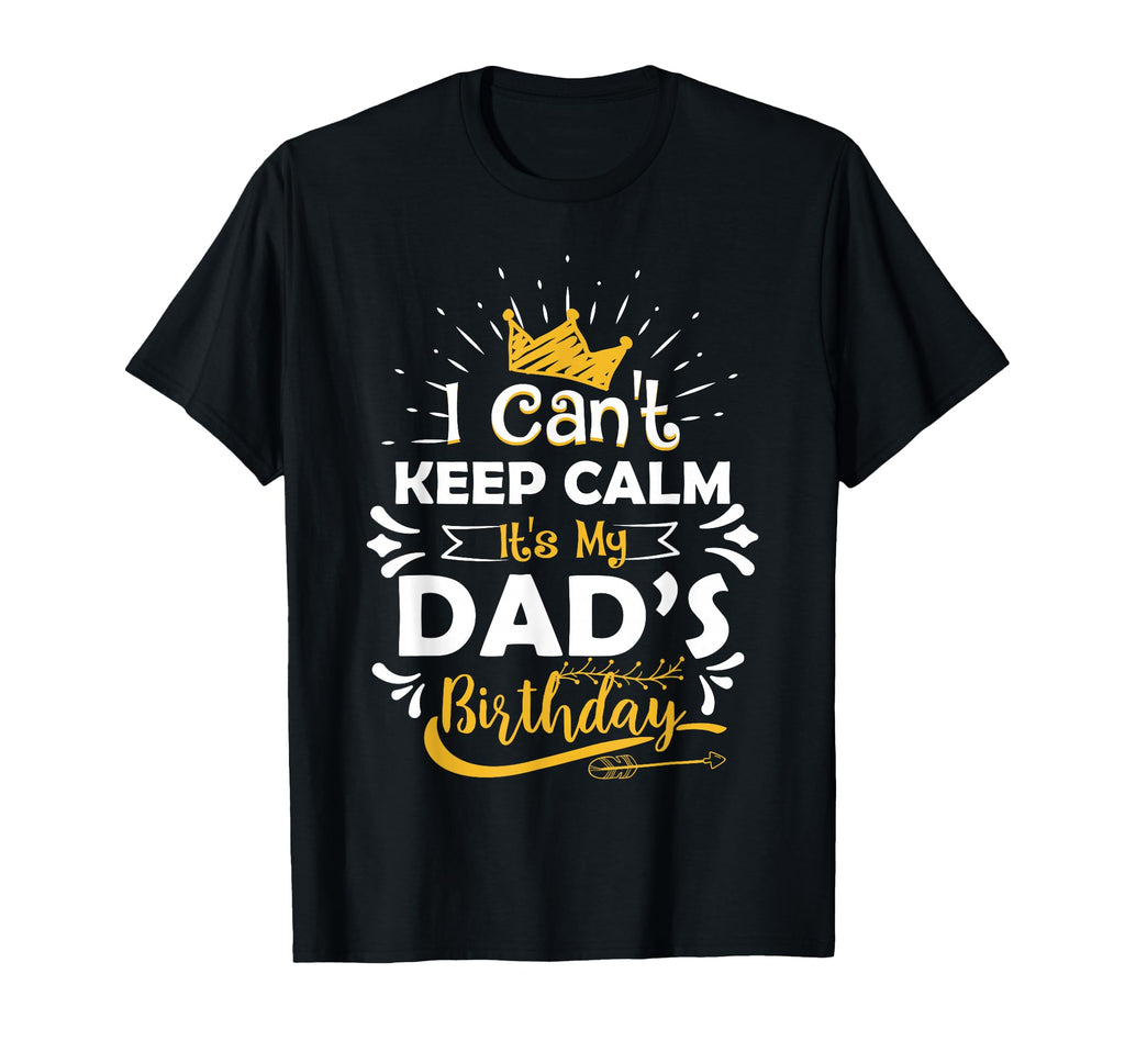 I Cant Keep Calm Its My Dads Birthday T-Shirt - Aesthetic Graphic Unisex - T-Shirt, Sweatshirt, Hoodie