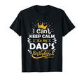 I Cant Keep Calm Its My Dads Birthday T-Shirt - Aesthetic Graphic Unisex - T-Shirt, Sweatshirt, Hoodie