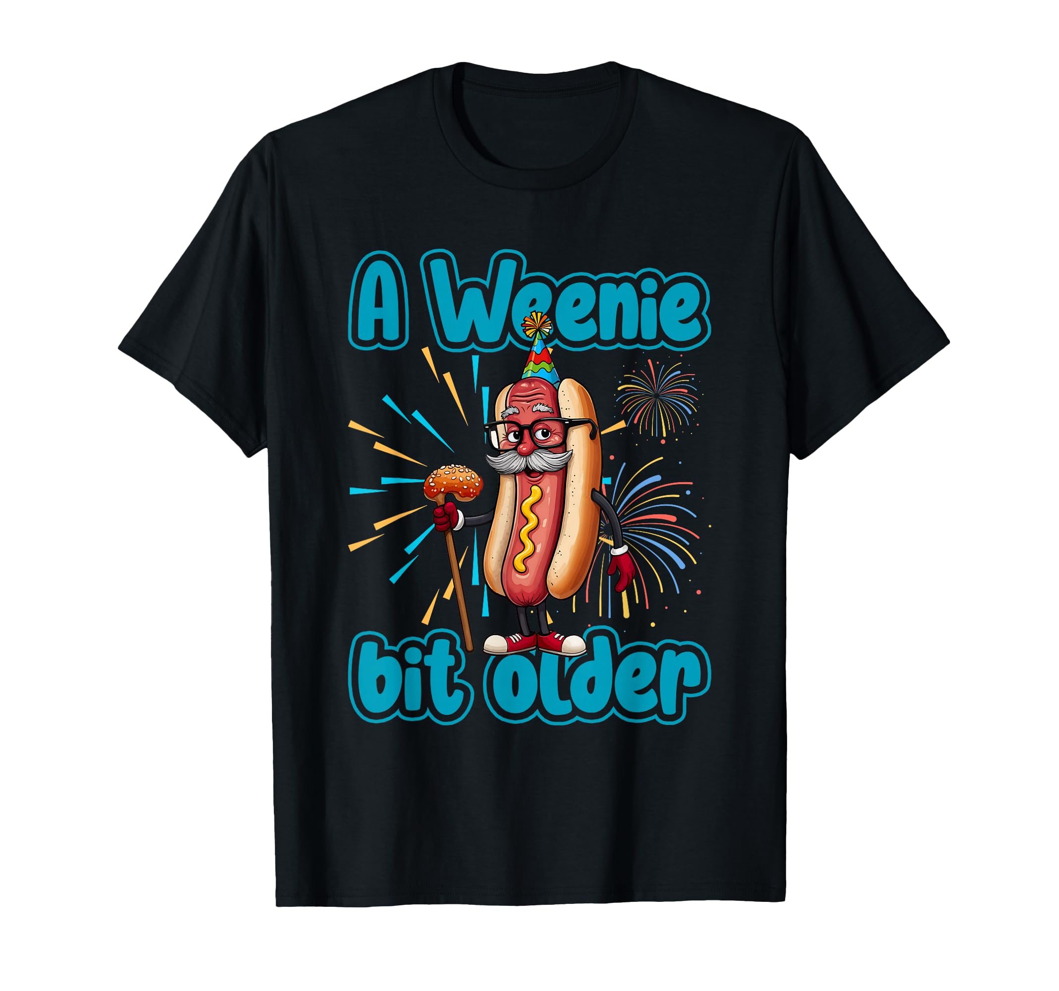 Weenie Bit Older Funny Hot Dog Birthday T-Shirt - Graphic Print Unisex - T-Shirt, Sweatshirt, Hoodie