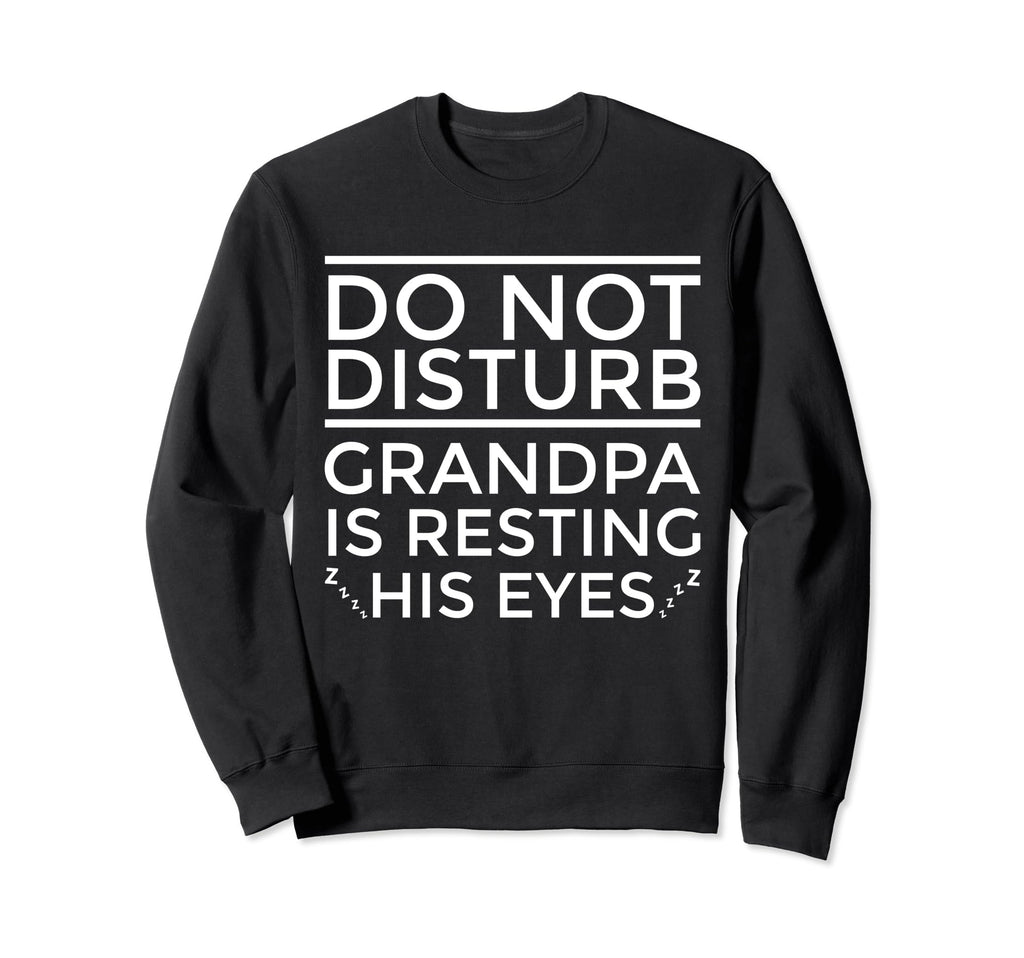 Do Not Disturb Grandpa Is Resting His Sweatshirt - Trendy Graphic Unisex - T-Shirt, Sweatshirt, Hoodie