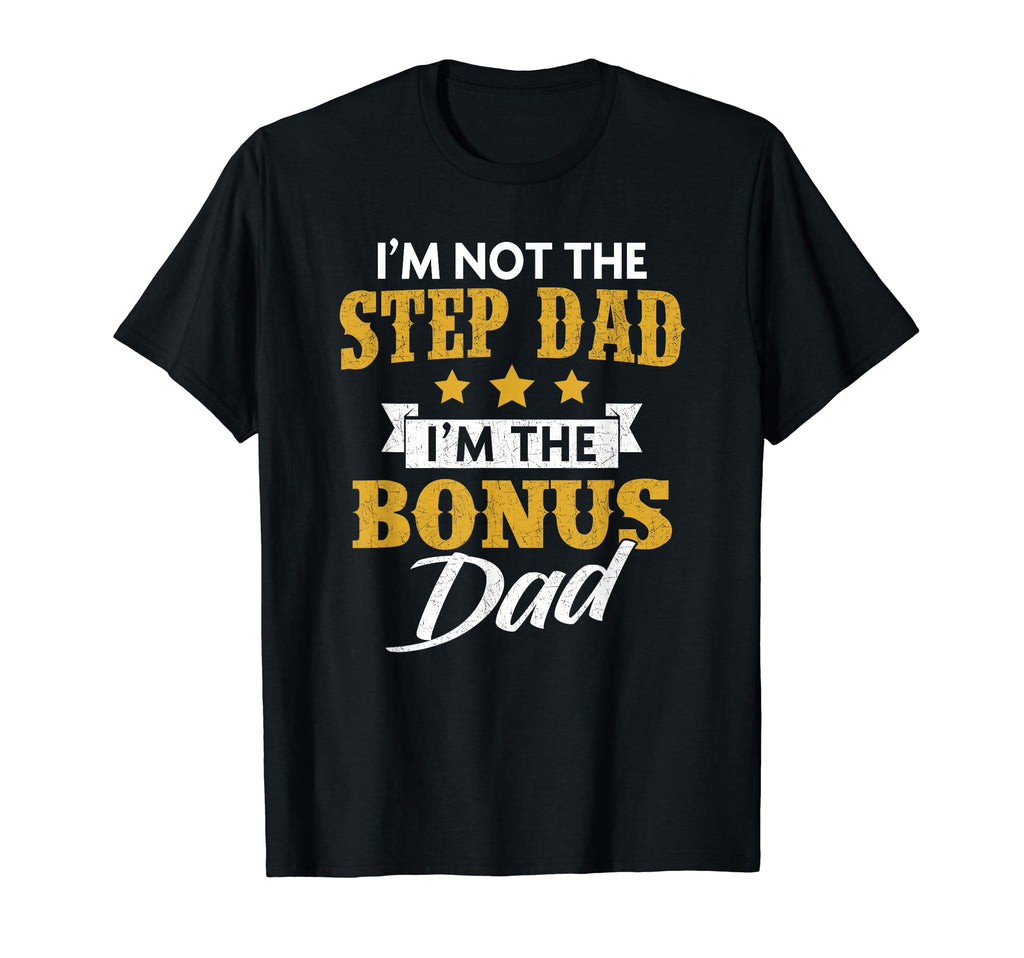 Im Not Step Dad Im Bonus Dad T-Shirt - Casual Everyday Wear Men Women - T-Shirt, Sweatshirt, Hoodie