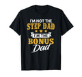 Im Not Step Dad Im Bonus Dad T-Shirt - Casual Everyday Wear Men Women - T-Shirt, Sweatshirt, Hoodie