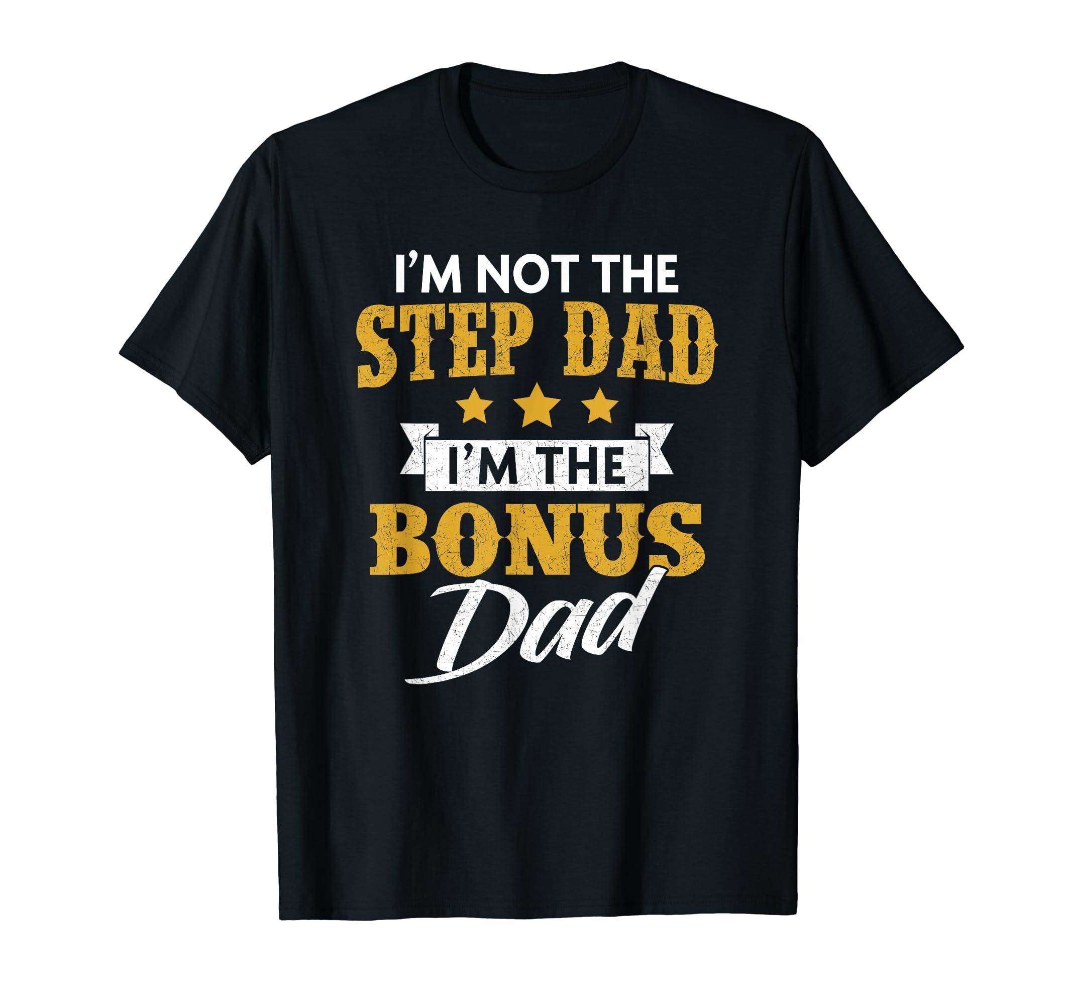 Im Not Step Dad Im Bonus Dad T-Shirt - Casual Everyday Wear Men Women - T-Shirt, Sweatshirt, Hoodie