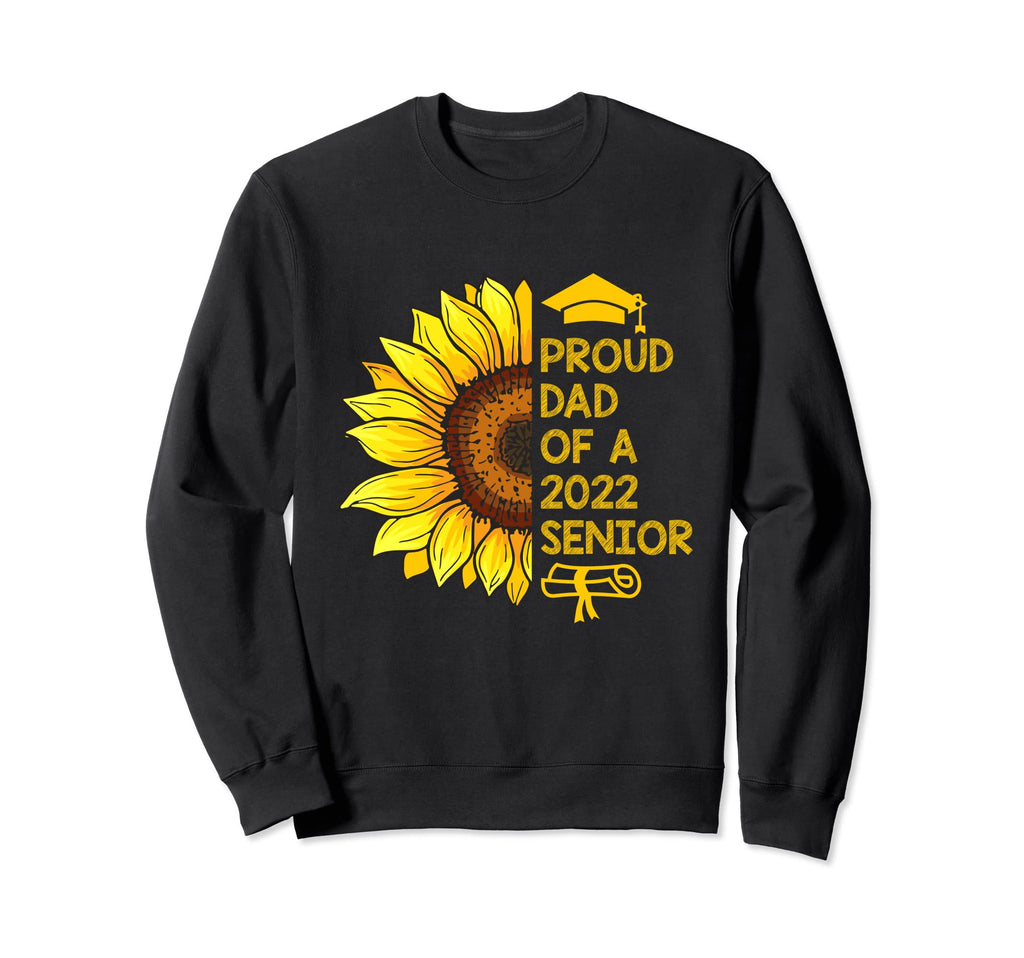 Proud Dad 2022 Senior Sunflower Sweatshirt - Unique Graphic Unisex - T-Shirt, Sweatshirt, Hoodie