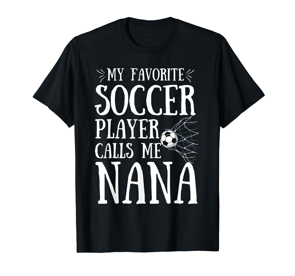 My Favorite Soccer Player Calls Me Nana T-Shirt - Trendy Graphic Men Women - T-Shirt, Sweatshirt, Hoodie