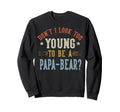 Dont I Too Young To Be Papa Bear Sweatshirt - Custom Art Print Men Women - T-Shirt, Sweatshirt, Hoodie