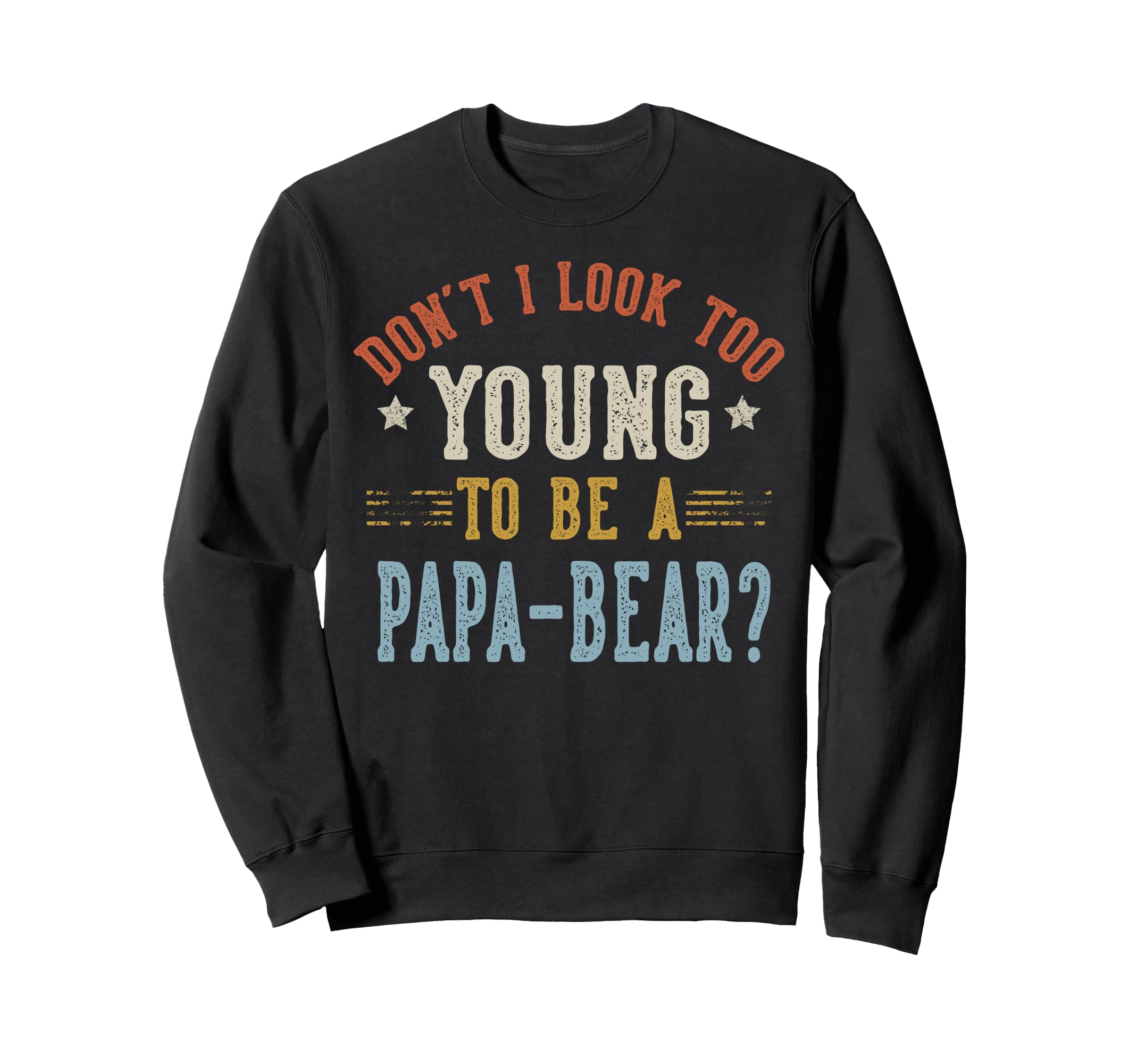 Dont I Too Young To Be Papa Bear Sweatshirt - Custom Art Print Men Women - T-Shirt, Sweatshirt, Hoodie