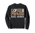 Loud And Proud Soccer Football Nana Sweatshirt - Novelty Apparel Men Women - T-Shirt, Sweatshirt, Hoodie