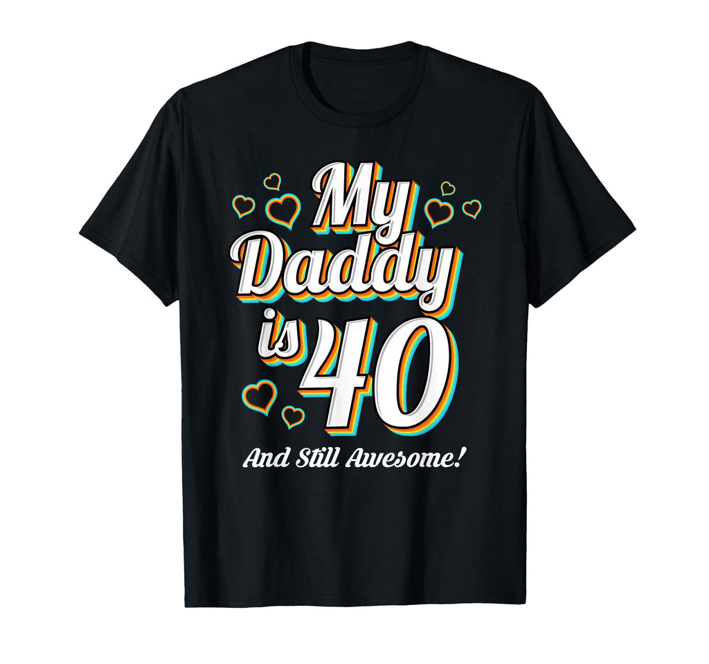 My Daddy Is 40 40Th Birthday Dad T-Shirt - Fun Novelty Design Unisex - T-Shirt, Sweatshirt, Hoodie