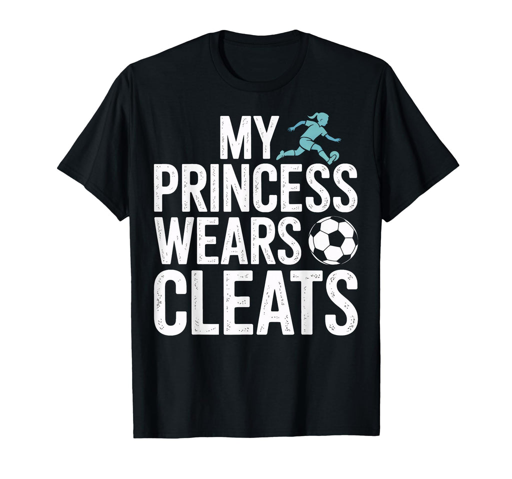 My Princess Wears Cleats Soccer Players T-Shirt - Unique Graphic Men Women - T-Shirt, Sweatshirt, Hoodie