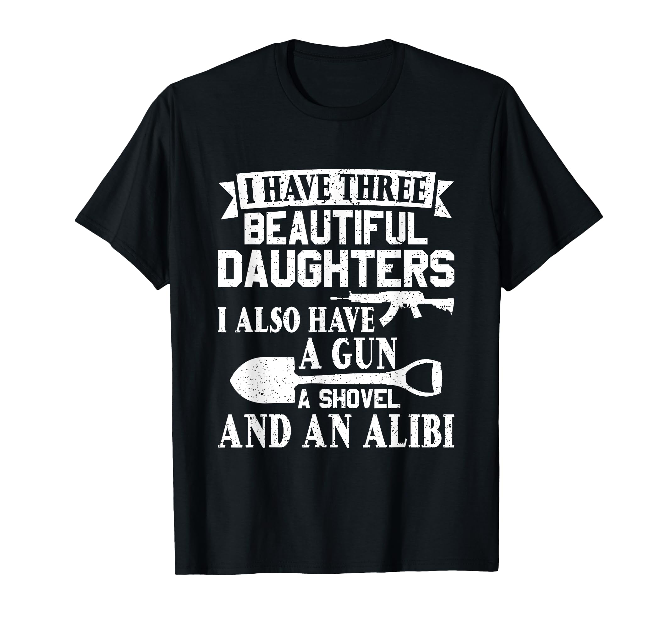 Father Dad Gun Shovel Alibi I Have T-Shirt - Casual Everyday Wear Unisex - T-Shirt, Sweatshirt, Hoodie