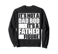 Its Not Dad Bod Its Father Sweatshirt - Fun Novelty Design Men Women - T-Shirt, Sweatshirt, Hoodie