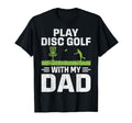 Play Disc Golf My Dad T-Shirt - Casual Everyday Wear Unisex - T-Shirt, Sweatshirt, Hoodie