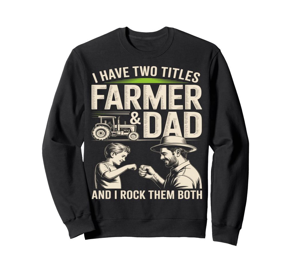 I Have Two Titles Farmer And Dad Sweatshirt - Fun Novelty Design Men Women - T-Shirt, Sweatshirt, Hoodie