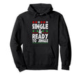 Single And Ready To Jingle Happy Holidays Hoodie - Novelty Apparel Unisex - T-Shirt, Sweatshirt, Hoodie