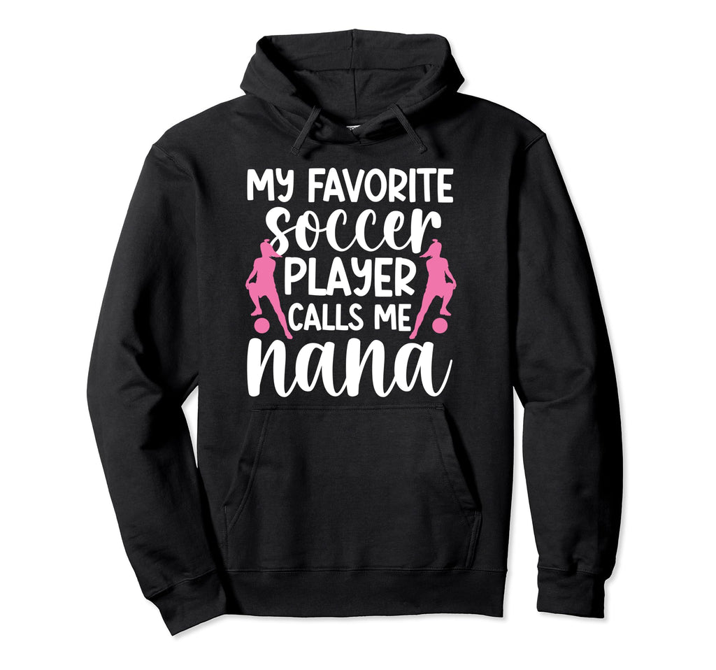 My Favorite Soccer Player Nana Soccer Hoodie - Custom Art Print for Adults - T-Shirt, Sweatshirt, Hoodie