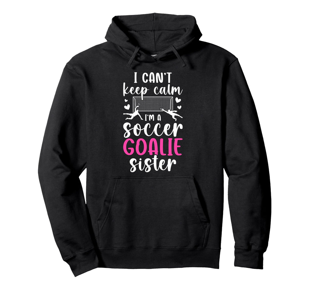 Im Soccer Goalie Sister Soccer Keeper Hoodie - Custom Art Print Men Women - T-Shirt, Sweatshirt, Hoodie