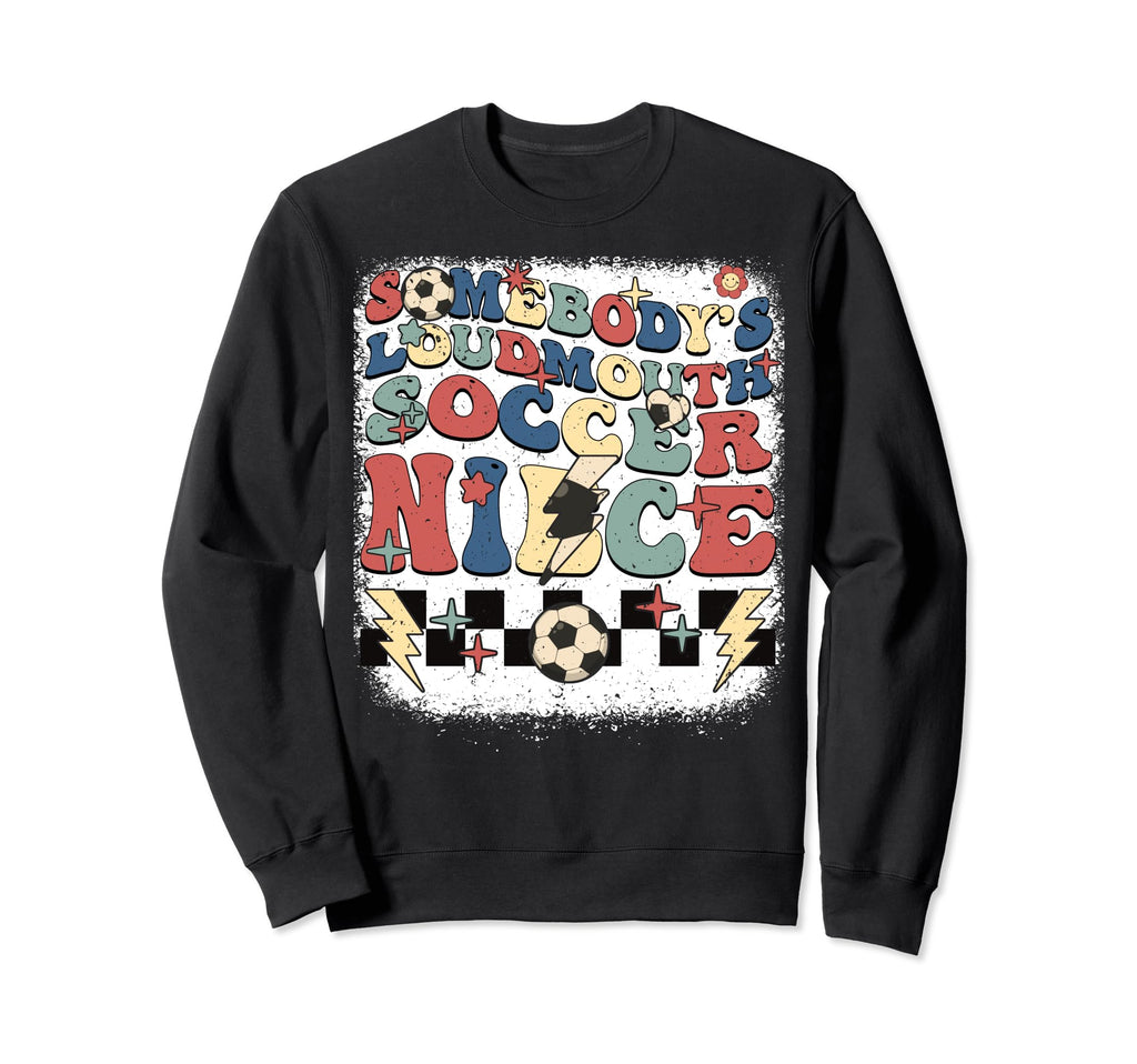 Somebody Loudmouth Niece Soccer Sweatshirt - Fun Novelty Design Unisex - T-Shirt, Sweatshirt, Hoodie